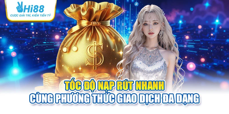 Tốc độ nạp rút nhanh cùng phương thức giao dịch đa dạng